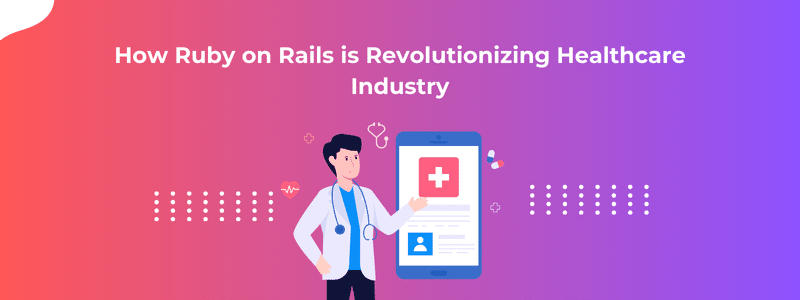 How Ruby on Rails is Revolutionizing Healthcare Industry