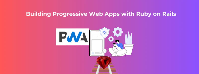 Building Progressive Web Apps with Ruby on Rails