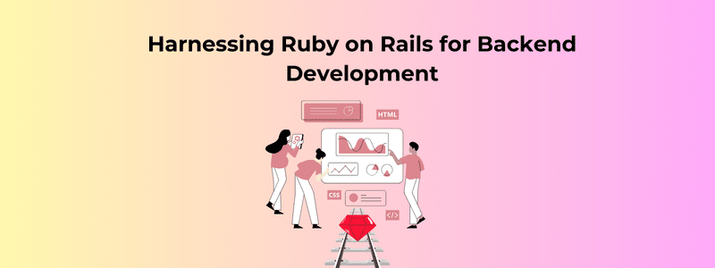 Harnessing Ruby on Rails for Backend Development