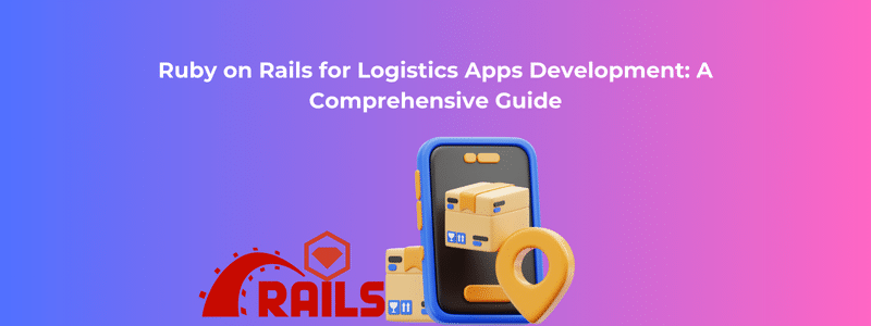 Ruby on Rails for Logistics App Development