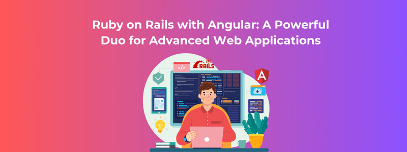 Ruby on Rails with Angular A Powerful Duo for Advanced Web Applications